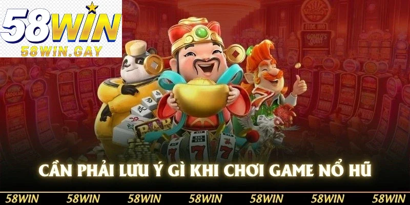 Cần phải lưu ý gì khi chơi game nổ hũ?