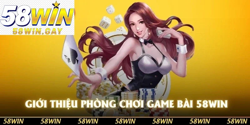  Giới thiệu phòng chơi game bài 58WIN