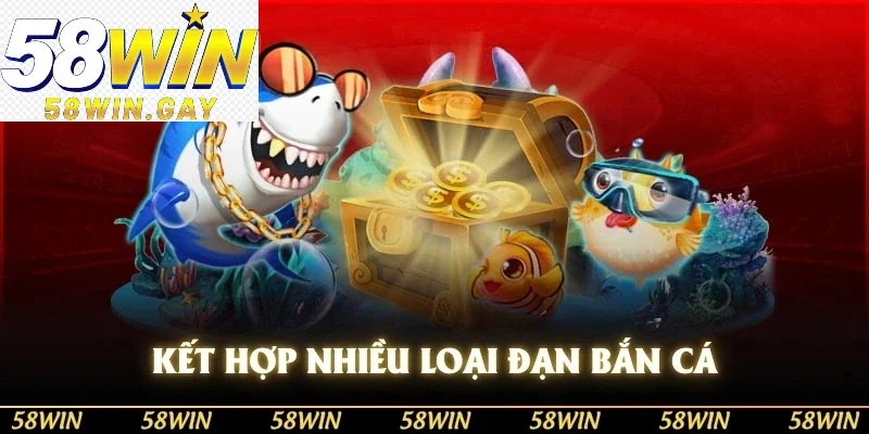 Kết hợp nhiều loại đạn bắn cá