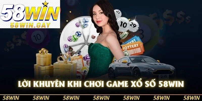 Đừng quên các lời khuyên hữu ích khi tham gia chơi xổ số 58WIN