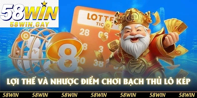 Lợi thế và nhược điểm khi chơi bạch thủ lô kép