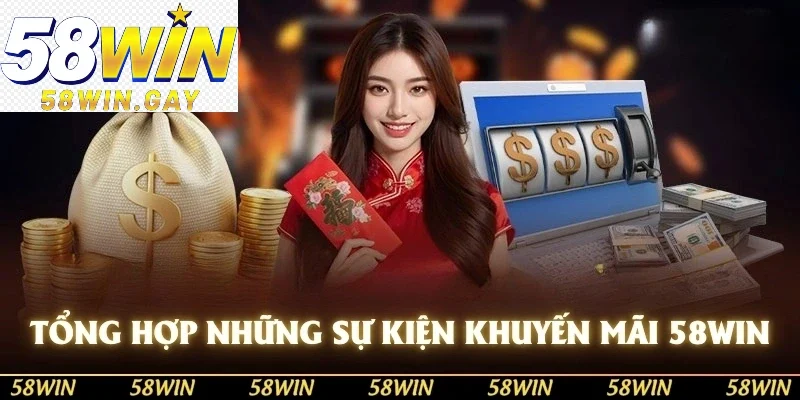 Tổng hợp những sự kiện khuyến mãi 58WIN hot hit