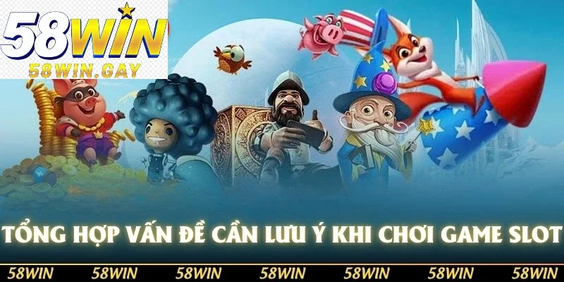 Tổng hợp vấn đề cần lưu ý khi chơi game slot